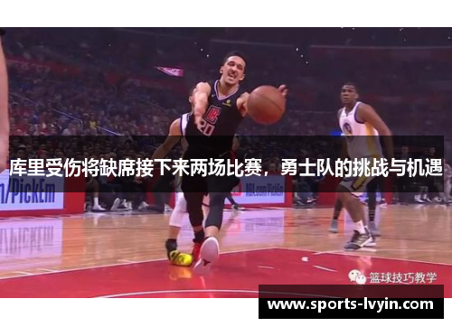 库里受伤将缺席接下来两场比赛，勇士队的挑战与机遇