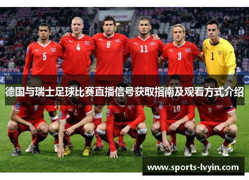 德国与瑞士足球比赛直播信号获取指南及观看方式介绍